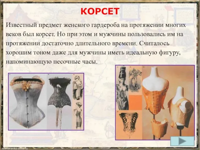 КОРСЕТ Известный предмет женского гардероба на протяжении многих веков был корсет. Но