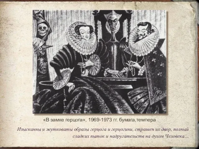 «В замке герцога», 1969-1973 гг. бумага,темпера Изысканны и жутковаты образы герцога и