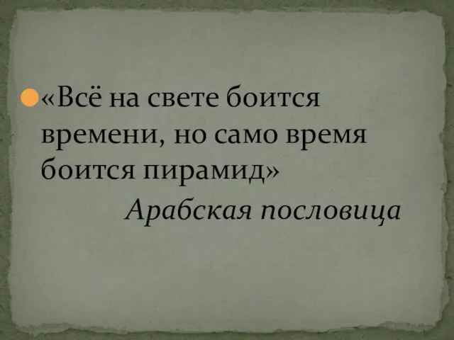 «Всё на свете боится времени, но само время боится пирамид» Арабская пословица