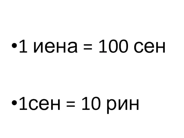 1 иена = 100 сен 1сен = 10 рин