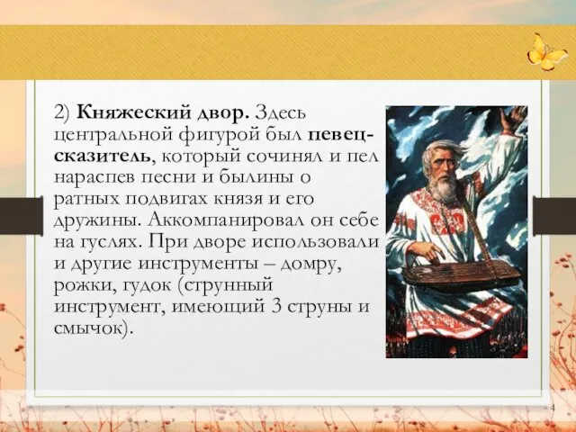 2) Княжеский двор. Здесь центральной фигурой был певец-сказитель, который сочинял и пел