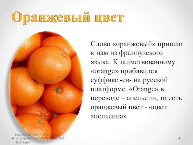 Слово «оранжевый» пришло к нам из французского языка. К заимствованному «orange» прибавился