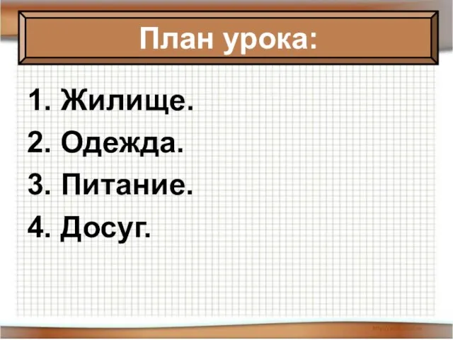 Тема урока: 1. Жилище. 2. Одежда. 3. Питание. 4. Досуг. План урока: