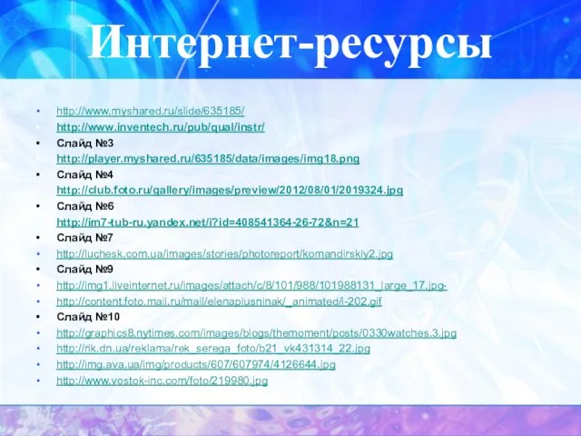 Интернет-ресурсы http://www.myshared.ru/slide/635185/ http://www.inventech.ru/pub/qual/instr/ Слайд №3 http://player.myshared.ru/635185/data/images/img18.png Слайд №4 http://club.foto.ru/gallery/images/preview/2012/08/01/2019324.jpg Слайд №6 http://im7-tub-ru.yandex.net/i?id=408541364-26-72&n=21