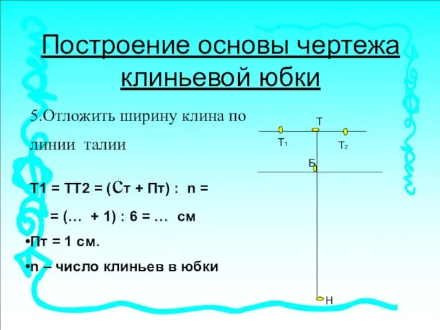 Построение основы чертежа клиньевой юбки 5.Отложить ширину клина по линии талии Т1