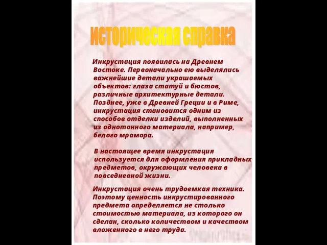 Инкрустация появилась на Древнем Востоке. Первоначально ею выделялись важнейшие детали украшаемых объектов: