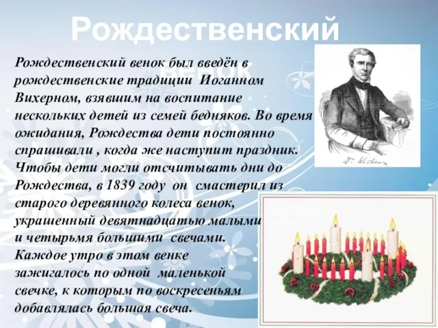 Рождественский венок Рождественский венок был введён в рождественские традиции Иоганном Вихерном, взявшим