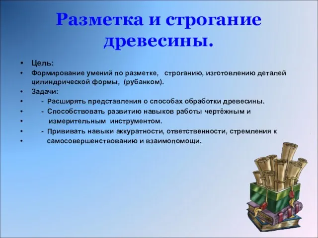 Разметка и строгание древесины. Цель: Формирование умений по разметке, строганию, изготовлению деталей