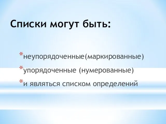 Списки могут быть: неупорядоченные(маркированные) упорядоченные (нумерованные) и являться списком определений