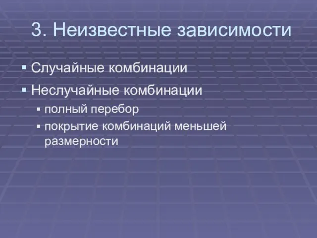 3. Неизвестные зависимости Случайные комбинации Неслучайные комбинации полный перебор покрытие комбинаций меньшей размерности