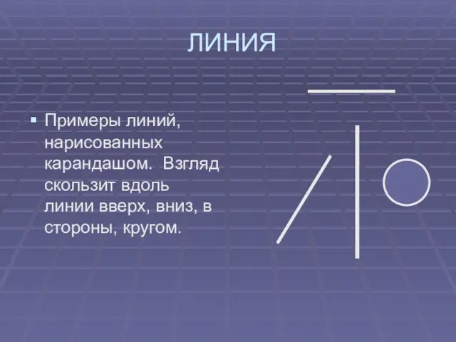 ЛИНИЯ Примеры линий, нарисованных карандашом. Взгляд скользит вдоль линии вверх, вниз, в стороны, кругом.