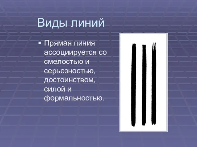 Виды линий Прямая линия ассоциируется со смелостью и серьезностью, достоинством, силой и формальностью.