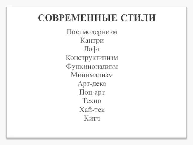 СОВРЕМЕННЫЕ СТИЛИ Постмодернизм Кантри Лофт Конструктивизм Функционализм Минимализм Арт-деко Поп-арт Техно Хай-тек Китч