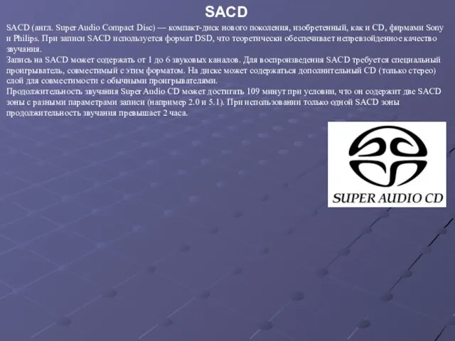 SACD (англ. Super Audio Compact Disc) — компакт-диск нового поколения, изобретенный, как