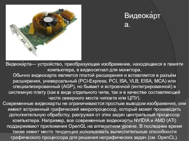 Видеока́рта— устройство, преобразующее изображение, находящееся в памяти компьютера, в видеосигнал для монитора.