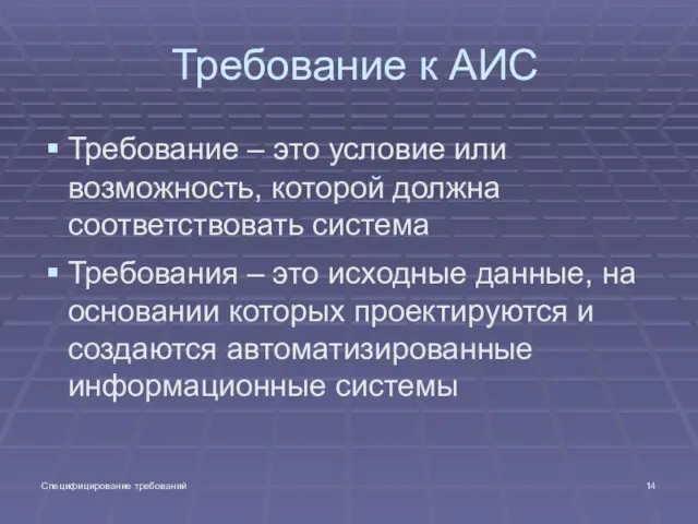 Специфицирование требований Требование к АИС Требование – это условие или возможность, которой