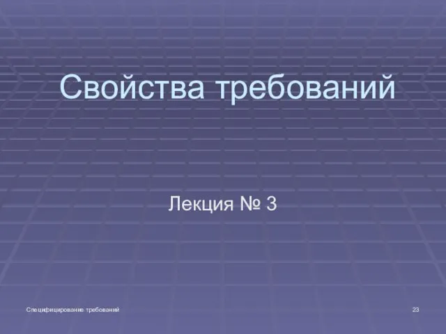 Специфицирование требований Свойства требований Лекция № 3