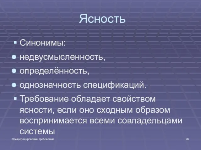 Специфицирование требований Ясность Синонимы: недвусмысленность, определённость, однозначность спецификаций. Требование обладает свойством ясности,