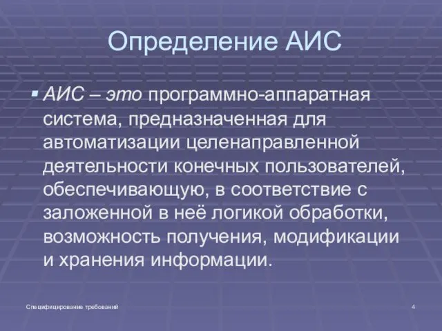 Специфицирование требований Определение АИС АИС – это программно-аппаратная система, предназначенная для автоматизации