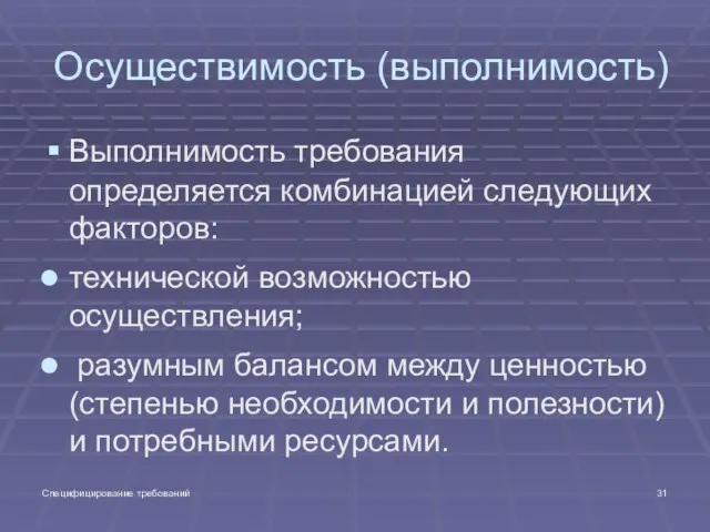 Специфицирование требований Осуществимость (выполнимость) Выполнимость требования определяется комбинацией следующих факторов: технической возможностью