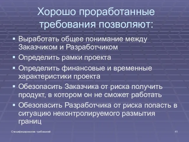 Специфицирование требований Хорошо проработанные требования позволяют: Выработать общее понимание между Заказчиком и