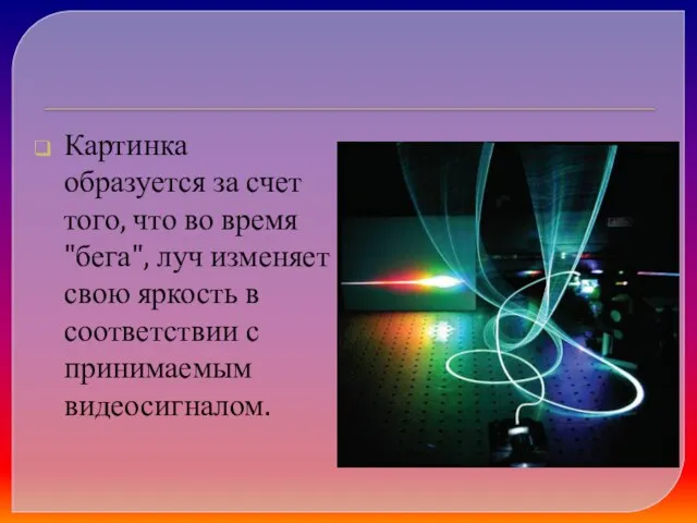 Картинка образуется за счет того, что во время "бега", луч изменяет свою