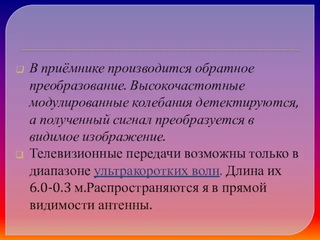 В приёмнике производится обратное преобразование. Высокочастотные модулированные колебания детектируются, а полученный сигнал