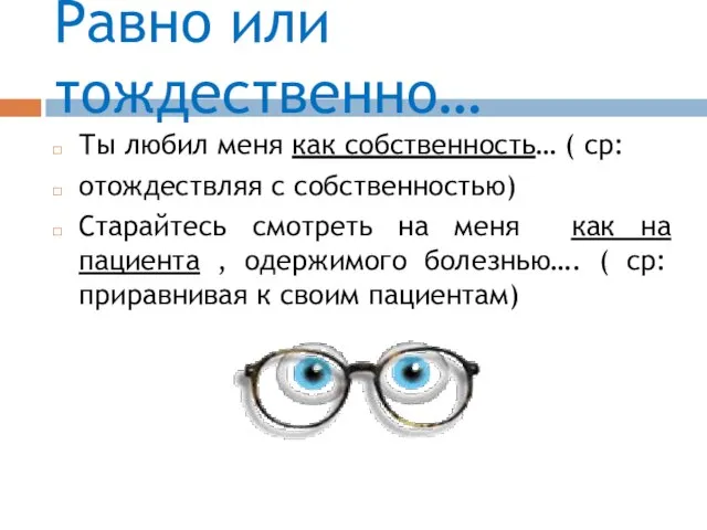 Равно или тождественно… Ты любил меня как собственность… ( ср: отождествляя с