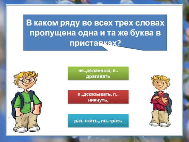 не..деланный, в..драгивать раз..скать,, по..грать п..дсказывать, п..никнуть, В каком ряду во всех трех