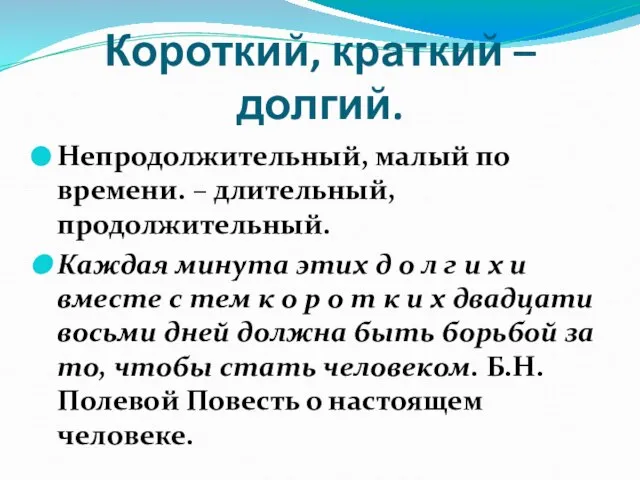 Короткий, краткий – долгий. Непродолжительный, малый по времени. – длительный, продолжительный. Каждая