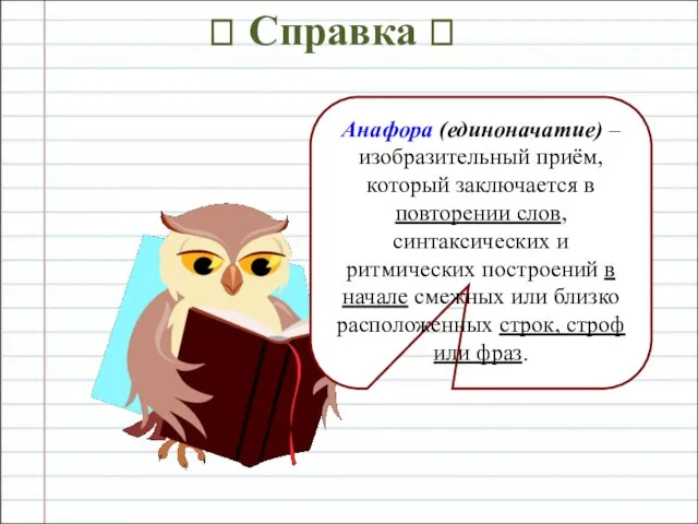 ? Справка ? Анафора (единоначатие) – изобразительный приём, который заключается в повторении