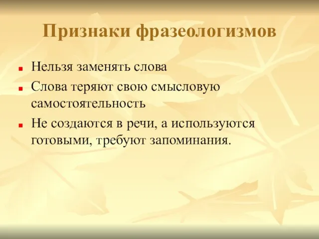 Признаки фразеологизмов Нельзя заменять слова Слова теряют свою смысловую самостоятельность Не создаются