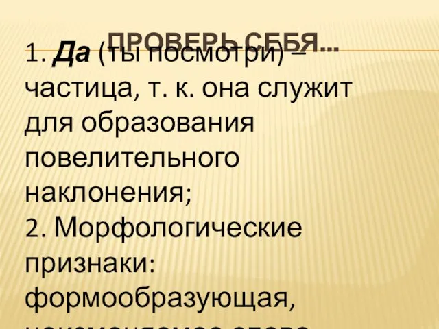 Проверь себя... 1. Да (ты посмотри) – частица, т. к. она служит