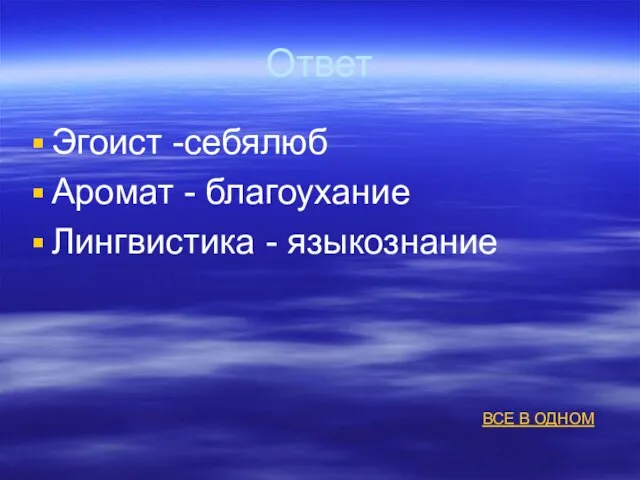 Ответ Эгоист -себялюб Аромат - благоухание Лингвистика - языкознание ВСЕ В ОДНОМ