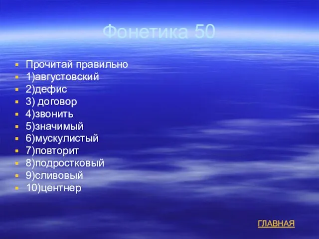 Фонетика 50 Прочитай правильно 1)августовский 2)дефис 3) договор 4)звонить 5)значимый 6)мускулистый 7)повторит 8)подростковый 9)сливовый 10)центнер ГЛАВНАЯ