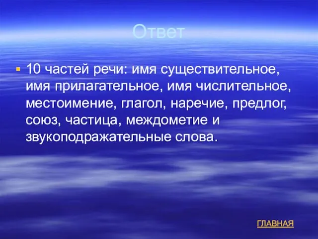 Ответ 10 частей речи: имя существительное, имя прилагательное, имя числительное, местоимение, глагол,