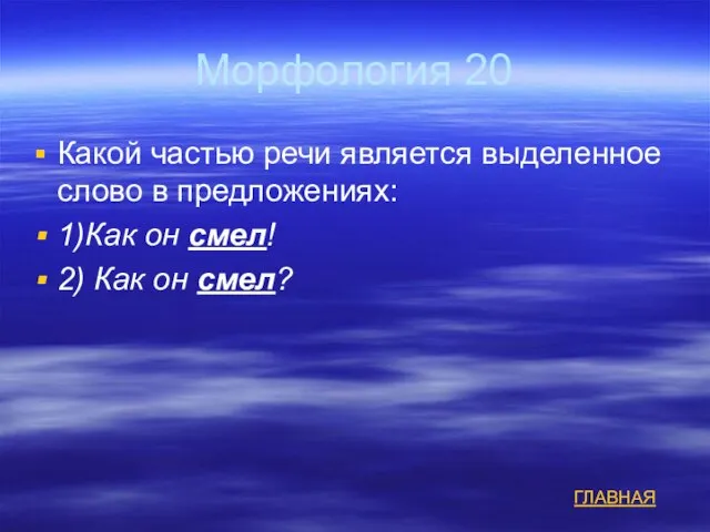 Морфология 20 Какой частью речи является выделенное слово в предложениях: 1)Как он