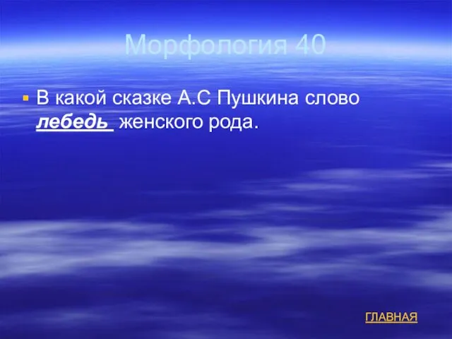 Морфология 40 В какой сказке А.С Пушкина слово лебедь женского рода. ГЛАВНАЯ