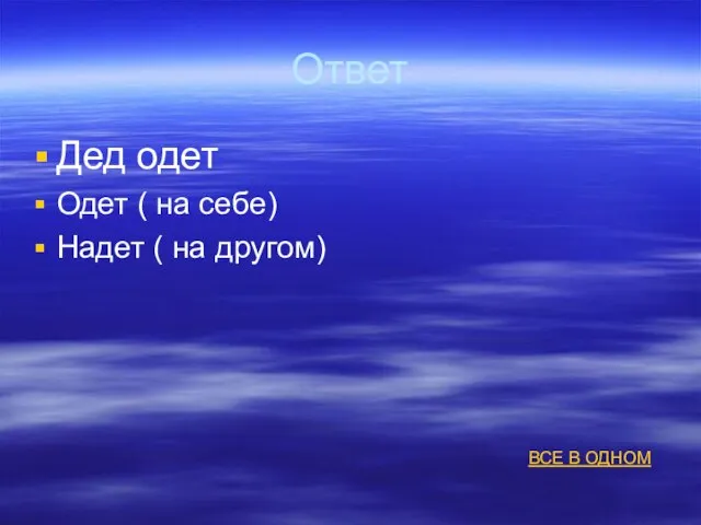 Ответ Дед одет Одет ( на себе) Надет ( на другом) ВСЕ В ОДНОМ