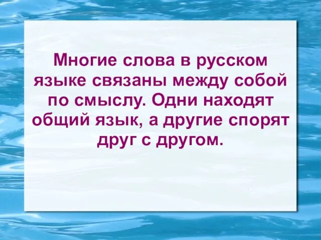 Многие слова в русском языке связаны между собой по смыслу. Одни находят