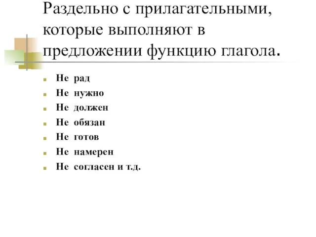 Раздельно с прилагательными, которые выполняют в предложении функцию глагола. Не рад Не