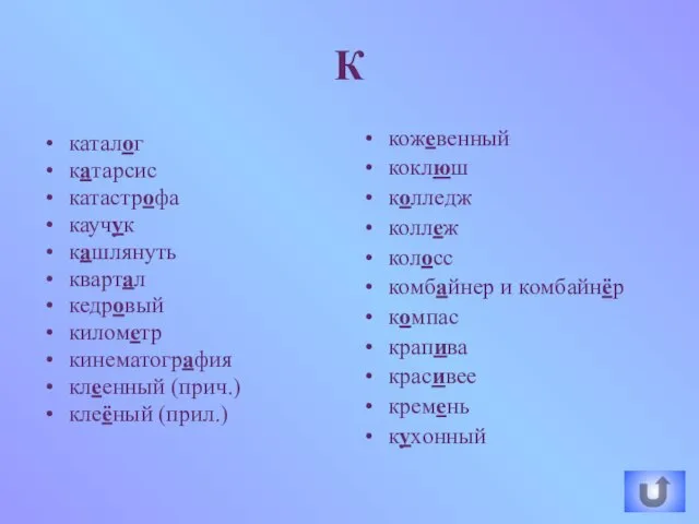 К каталог катарсис катастрофа каучук кашлянуть квартал кедровый километр кинематография клеенный (прич.)