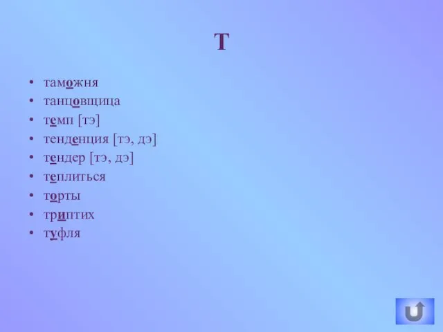 таможня танцовщица темп [тэ] тенденция [тэ, дэ] тендер [тэ, дэ] теплиться торты триптих туфля Т