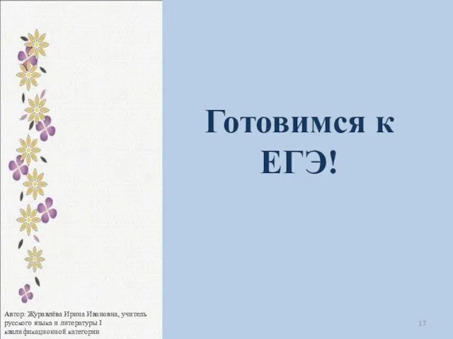 Готовимся к ЕГЭ! Автор: Журавлёва Ирина Ивановна, учитель русского языка и литературы I квалификационной категории