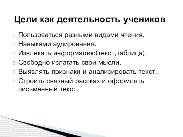 Пользоваться разными видами чтения. Навыками аудирования. Извлекать информацию(текст,таблица). Свободно излагать свои мысли.