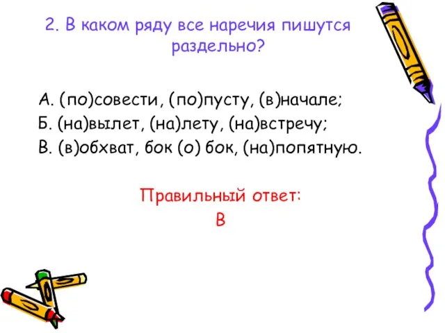 2. В каком ряду все наречия пишутся раздельно? А. (по)совести, (по)пусту, (в)начале;