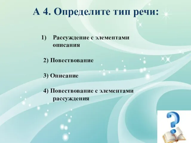 А 4. Определите тип речи: Рассуждение с элементами описания 2) Повествование 3)