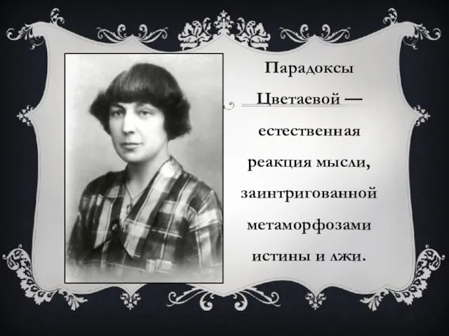 Парадоксы Цветаевой — естественная реакция мысли, заинтригованной метаморфозами истины и лжи.