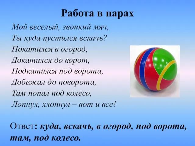 Работа в парах Мой веселый, звонкий мяч, Ты куда пустился вскачь? Покатился