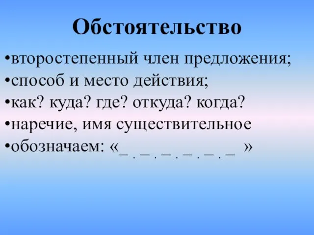 Обстоятельство второстепенный член предложения; способ и место действия; как? куда? где? откуда?